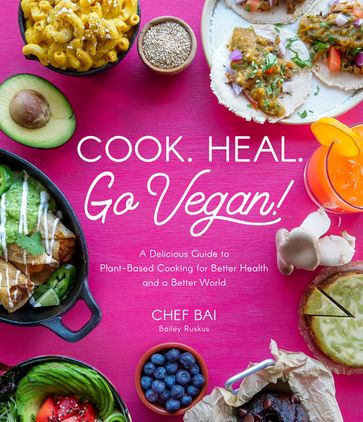 Cook. Heal. Go Vegan! - Bailey Ruskus
