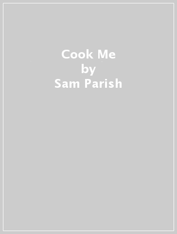 Cook Me - Sam Parish