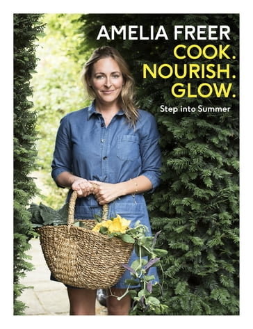 Cook, Nourish, Glow: Step into Summer - Amelia Freer