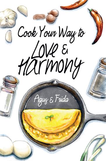 Cook Your Way to Love & Harmony - Agus Ekanurdi - Frida Antony