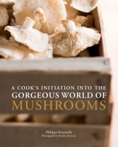 A Cook s Initiation into the Gorgeous World of Mushrooms