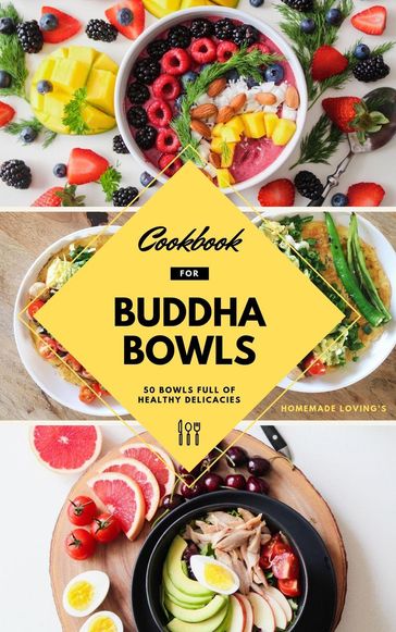 Cookbook For Buddha Bowls: 50 Bowls Full Of Healthy Delicacies - HOMEMADE LOVING