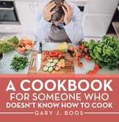 A Cookbook for Someone Who Doesn t Know How to Cook