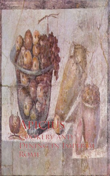Cookery and Dining in Imperial Rome - Apicius Apicius