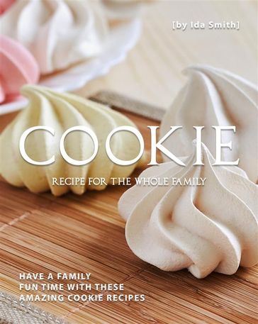 Cookie Recipes for The Whole Family - Ida Smith