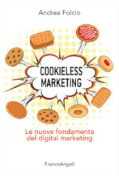 Cookieless marketing. Le nuove fondamenta del digital marketing