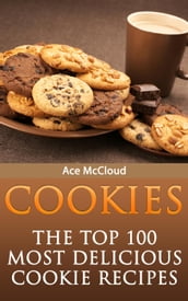 Cookies: The Top 100 Most Delicious Cookie Recipes