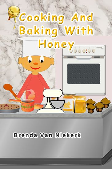 Cooking And Baking With Honey - Brenda Van Niekerk