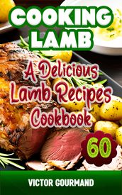Cooking Lamb: A Delicious Lamb Recipes Cookbook
