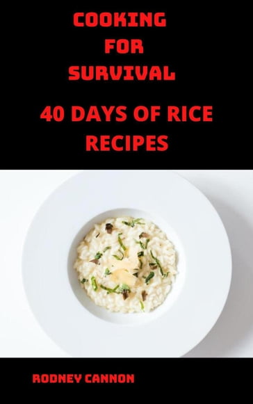 Cooking for Survival 40 Days of Rice Recipes - rodney cannon