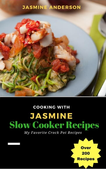 Cooking with Jasmine; Slow Cooker Recipes - Jasmine Anderson