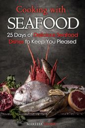 Cooking with Seafood: 25 Days of Delicious Seafood Dishes to Keep You Pleased