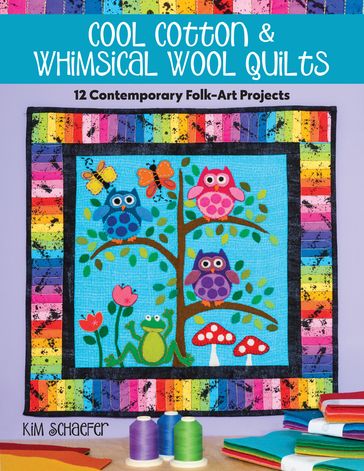 Cool Cotton & Whimsical Wool Quilts - Kim Schaefer