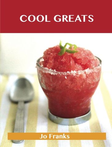 Cool Greats: Delicious Cool Recipes, The Top 67 Cool Recipes - Jo Franks