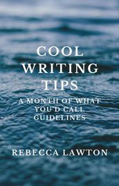 Cool Writing Tips: A Month of What You d Call Guidelines