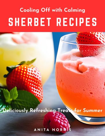Cooling Off with Calming Sherbet Recipes - Anita Norris