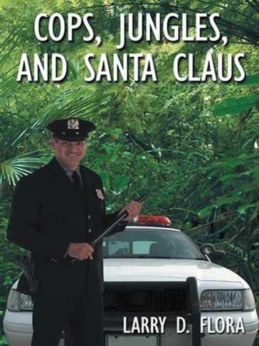 Cops, Jungles, and Santa Claus - Larry D. Flora