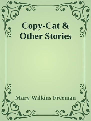 Copy-Cat & Other Stories - Mary Wilkins Freeman