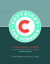 Copyright for Schools: A Practical Guide, 6th Edition