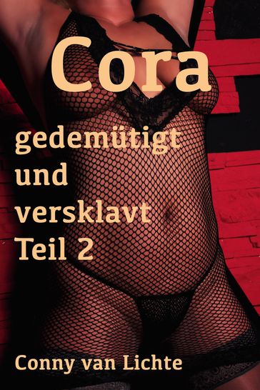 Cora - gedemütigt und versklavt Teil 2 - Conny van Lichte