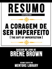 A Coragem De Ser Imperfeito (The Gift Of Imperfection) - Resumo Estendido Baseado No Livro De Brené E. Brown