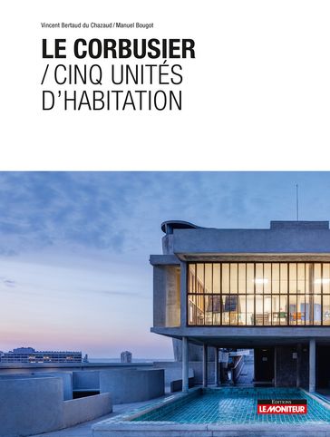 Le Corbusier / Cinq unités d'habitation - Vincent Bertaud du Chazaud - Manuel Bougot