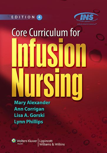 Core Curriculum for Infusion Nursing - Ann M. Corrigan - Lisa A. Gorski - Lynn Phillips - Mary Alexander