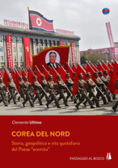 Corea del Nord. Storia, geopolitica e vita quotidiana del Paese «eremita»