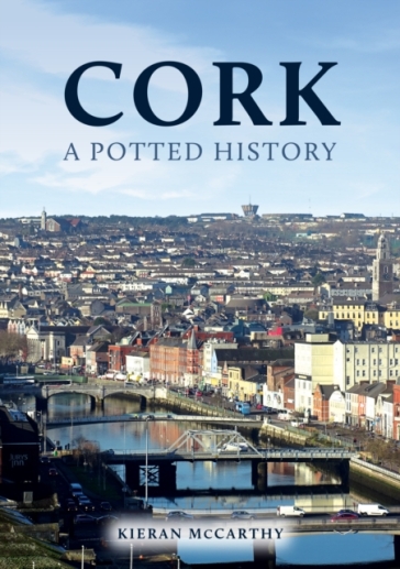 Cork: A Potted History - Kieran McCarthy
