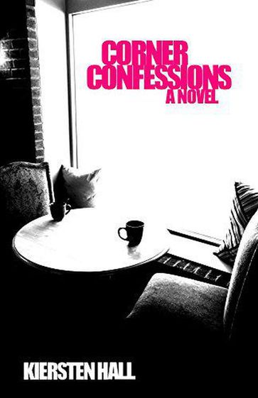 Corner Confessions - A Novel - Kiersten Hall