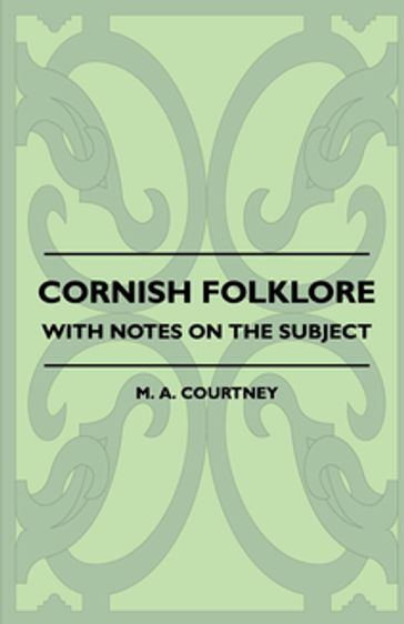 Cornish Folklore - With Notes on the Subject - M. A. Courtney