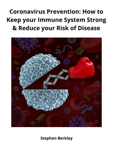 Coronavirus Prevention: How to Keep your Immune System Strong & Reduce your Risk of Disease - Stephen Berkley