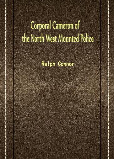 Corporal Cameron Of The North West Mounted Police - Ralph Connor