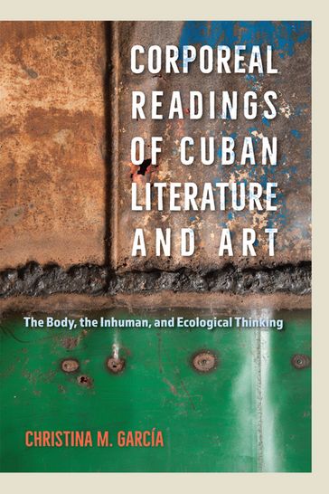 Corporeal Readings of Cuban Literature and Art - Christina M. García