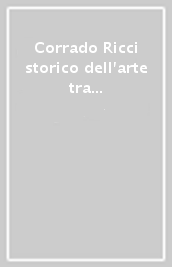 Corrado Ricci storico dell arte tra esperienza e progetto