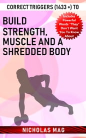 Correct Triggers (1433 +) to Build Strength, Muscle and a Shredded Body
