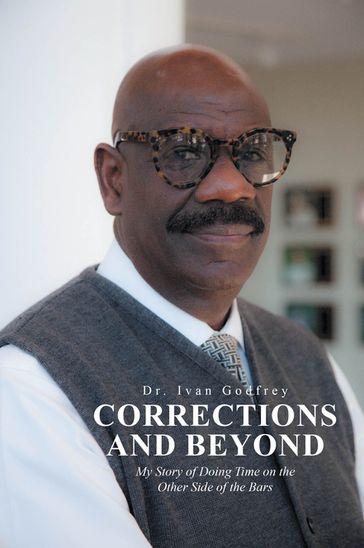 Corrections and Beyond: My Story of Doing Time on the Other Side of the Bars - Dr. Ivan Godfrey