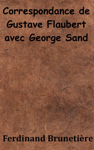 Correspondance de Gustave Flaubert avec George Sand - Ferdinand Brunetière