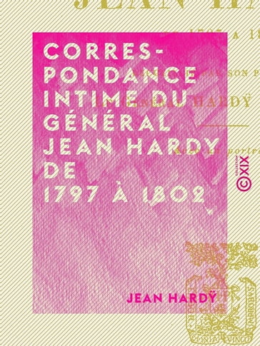 Correspondance intime du général Jean Hardy de 1797 à 1802 - Jean Hardÿ