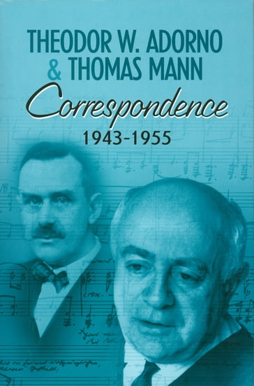 Correspondence 1943-1955 - Theodor W. Adorno - Thomas Mann
