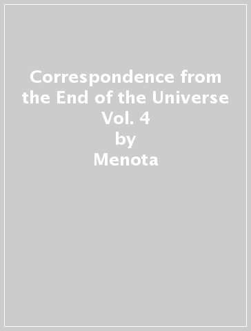 Correspondence from the End of the Universe Vol. 4 - Menota