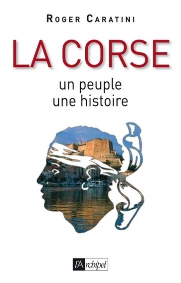 La Corse - Un peuple, une histoire - Roger Caratini