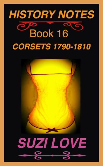 Corsets 1790-1810 History Notes Book 16 - Suzi Love