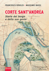 Corte Sant Andrea. Storie del borgo e della sua gente