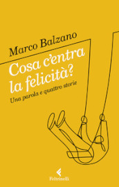 Cosa c entra la felicità? Una parola e quattro storie