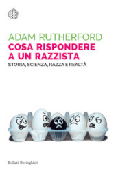 Cosa rispondere a un razzista. Storia, scienza, razza e realtà