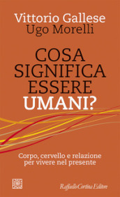 Cosa significa essere umani? Corpo, cervello e relazione per vivere nel presente