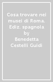 Cosa trovare nei musei di Roma. Ediz. spagnola