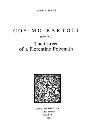 Cosimo Bartoli (1503-1572) : the Career of a Florentine Polymath - Judith Bryce