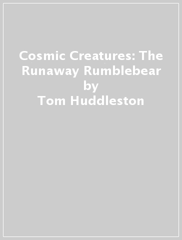 Cosmic Creatures: The Runaway Rumblebear - Tom Huddleston